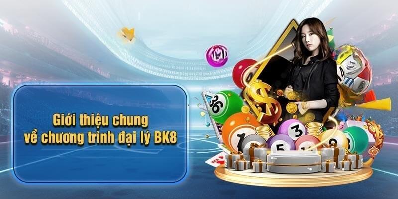 Khái quát về chương trình đại lý BK8