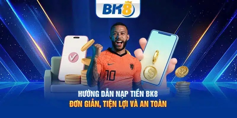 Hướng dẫn anh em nạp tiền BK8 đơn giản và hiệu quả 