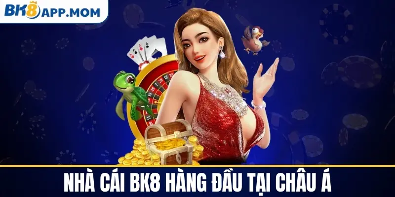 Nhà cái BK8 được chọn hàng đầu tại châu Á