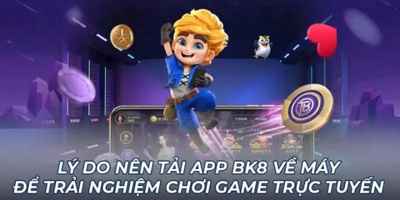 Lý do anh em nên ưu tiên tải app BK8